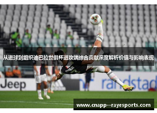 从进球到组织迪巴拉世俱杯进攻端综合贡献深度解析价值与影响表现