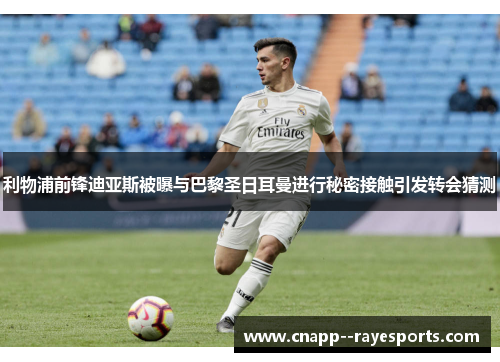 利物浦前锋迪亚斯被曝与巴黎圣日耳曼进行秘密接触引发转会猜测 利物浦前锋迪亚斯被曝与巴黎圣日耳曼进行秘密接触引发转会猜测