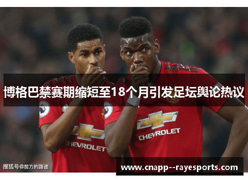 博格巴禁赛期缩短至18个月引发足坛舆论热议