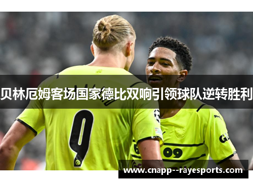 贝林厄姆客场国家德比双响引领球队逆转胜利