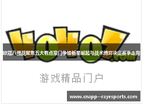 欧冠八强战聚焦五大看点豪门争锋新星崛起与战术博弈决定赛季走向 欧冠八强战聚焦五大看点豪门争锋新星崛起与战术博弈决定赛季走向