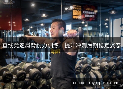 直线竞速肩背耐力训练，提升冲刺后期稳定姿态