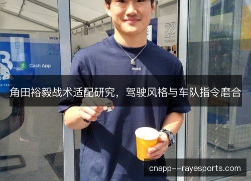 角田裕毅战术适配研究，驾驶风格与车队指令磨合